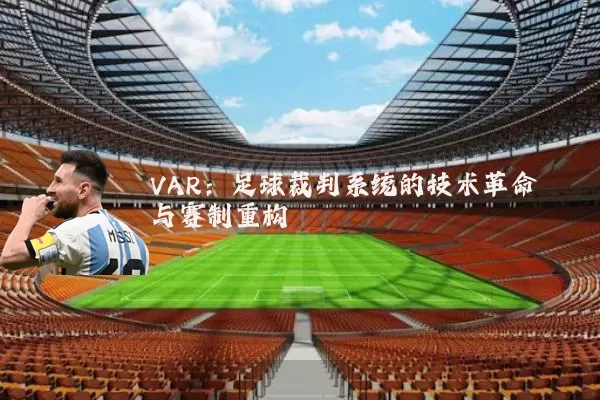 VAR：足球裁判系统的技术革命与赛制重构