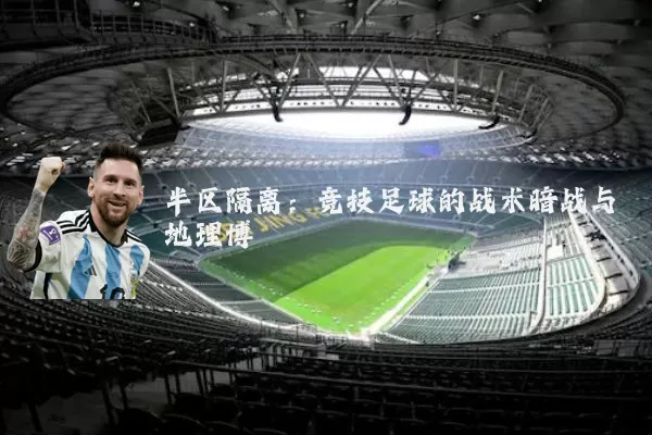 半区隔离:竞技足球的战术暗战与地理博弈